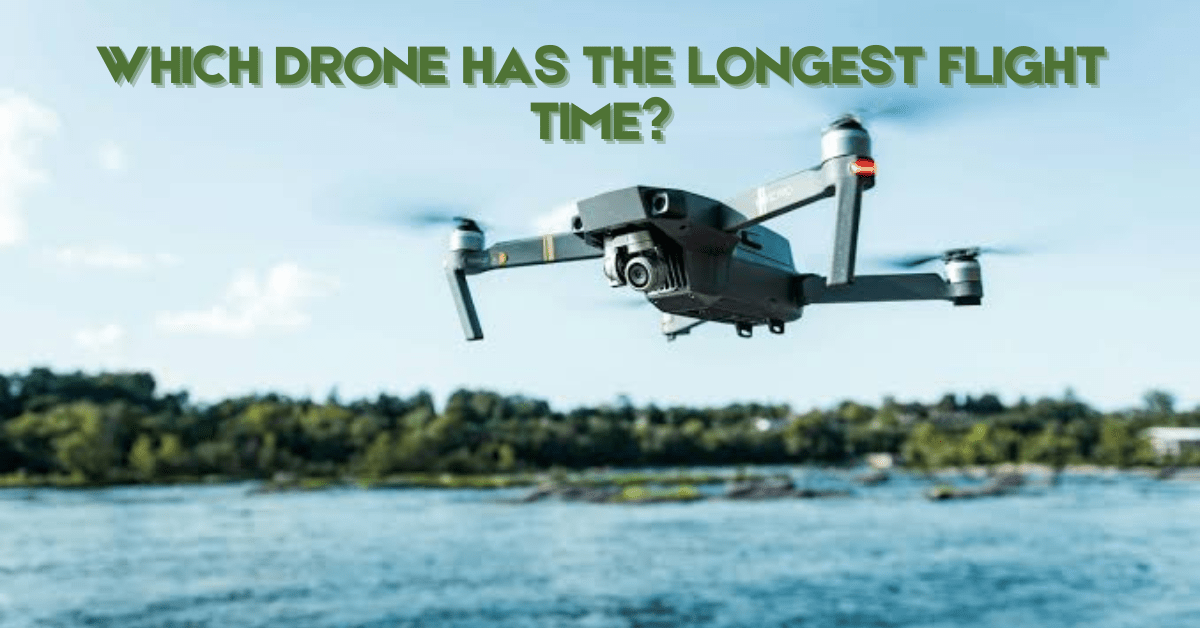 Which Drone Has The Longest Flight Time